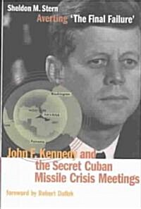 Averting the Final Failure: John F. Kennedy and the Secret Cuban Missile Crisis Meetings (Hardcover)