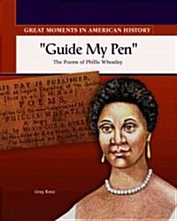 Guide My Pen: Poet Phillis Wheatley Gets Published (Library Binding)