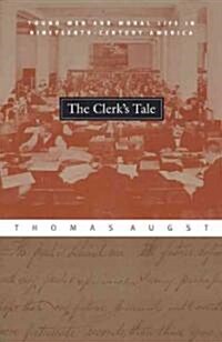 The Clerks Tale: Young Men and Moral Life in Nineteenth-Century America (Paperback)