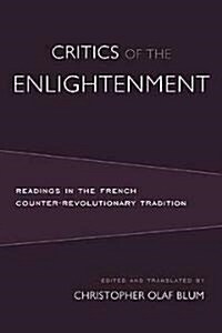 Critics of the Enlightenment: Readings in the French Counter-Revolutionary Tradition (Hardcover)