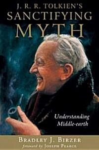 J.R.R. Tolkiens Sanctifying Myth: Understanding Middle-Earth (Paperback)