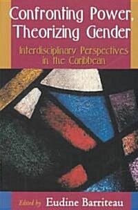 Confronting Power, Theorizing Gender: Interdisciplinary Perspectives in the Caribbean (Paperback)