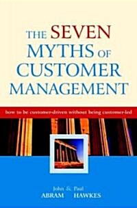 The Seven Myths of Customer Management: How to Be Customer-Driven Without Being Customer-Led (Hardcover)