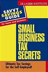 Small Business Tax Secrets: Ultimate Tax Savings for the Self-Employed! (Paperback)
