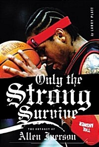 Only the Strong Survive: The Odyssey of Allen Iverson (Paperback)