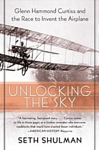 Unlocking the Sky: Glenn Hammond Curtiss and the Race to Invent the Airplane (Paperback)