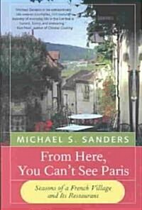From Here, You Cant See Paris: Seasons of a French Village and Its Restaurant (Paperback)