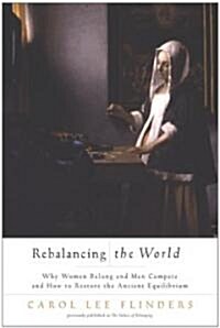 Rebalancing the World: Why Women Belong and Men Compete and How to Restore the Ancient Equilibrium (Paperback)