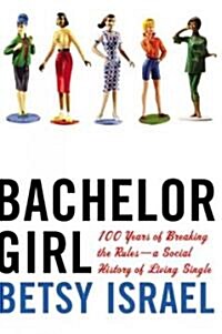 Bachelor Girl: 100 Years of Breaking the Rules--A Social History of Living Single (Paperback)