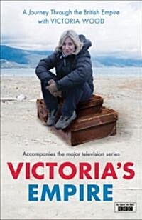Victorias Empire: A Journey Through the British Empire with Victoria Wood (Hardcover)