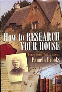 How to Research Your House : Every Home Tells a Story... (Paperback)