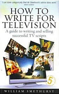 How to Write for Television : A Guide to Writing and Selling Successful TV Scripts (Paperback, 5 Rev ed)