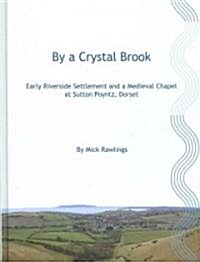 By a Crystal Brook : Early Riverside Settlement and a Medieval Chapel at Sutton Poyntz, Dorset (Paperback)