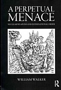 A Perpetual Menace : Nuclear Weapons and International Order (Paperback)
