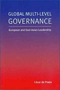 Global Multi-Level Governance: European and East Asian Leadership (Paperback)