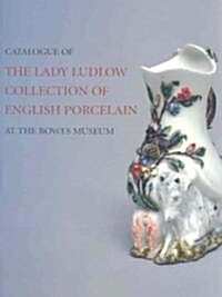 Catalogue of the Lady Ludlow Collection of English Porcelain at the Bowes Museum (Hardcover)