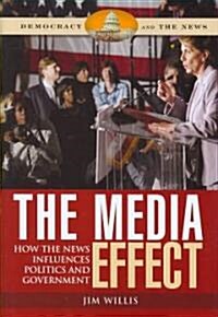 The Media Effect: How the News Influences Politics and Government (Hardcover)