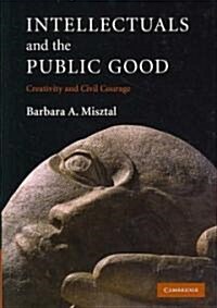 Intellectuals and the Public Good : Creativity and Civil Courage (Hardcover)