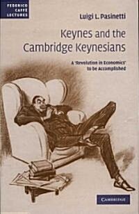 Keynes and the Cambridge Keynesians : A Revolution in Economics to be Accomplished (Hardcover)