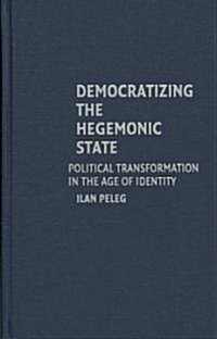 Democratizing the Hegemonic State : Political Transformation in the Age of Identity (Hardcover)