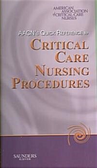 AACNs Quick Reference to Critical Care Nursing Procedures (Paperback, 1st, Spiral)