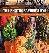 The Photographers Eye: Composition and Design for Better Digital Photos (Paperback)