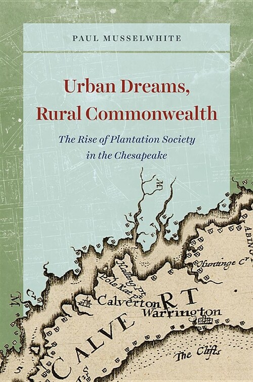 Urban Dreams, Rural Commonwealth: The Rise of Plantation Society in the Chesapeake (Hardcover)