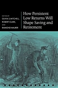 How Persistent Low Returns Will Shape Saving and Retirement (Hardcover)