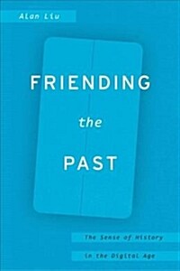 Friending the Past: The Sense of History in the Digital Age (Hardcover)