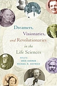 Dreamers, Visionaries, and Revolutionaries in the Life Sciences (Hardcover)
