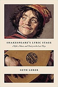 Shakespeares Lyric Stage: Myth, Music, and Poetry in the Last Plays (Paperback)