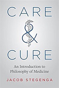 Care and Cure: An Introduction to Philosophy of Medicine (Paperback)