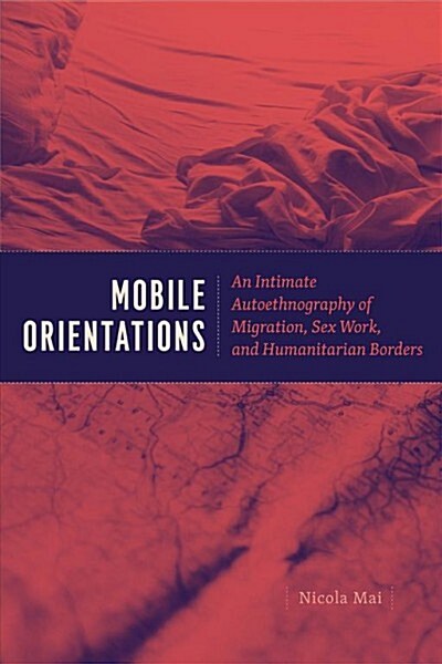 Mobile Orientations: An Intimate Autoethnography of Migration, Sex Work, and Humanitarian Borders (Paperback)