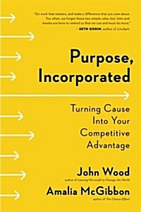 Purpose, Incorporated: Turning Cause Into Your Competitive Advantage (Paperback)