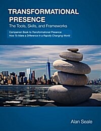 Transformational Presence: The Tools, Skills and Frameworks (Paperback)