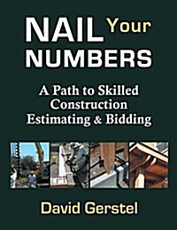 Nail Your Numbers: A Path to Skilled Construction Estimating and Bidding (Paperback)