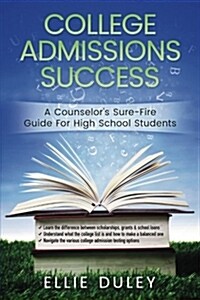 College Admissions Success: A Counselors Sure-Fire Guide for High School Students (Paperback)