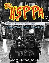 The Hsppa: Volume Two - Planet of the Props: The Horror & Scifi Prop Preservation Association Volume 1 (Paperback)