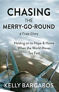 Chasing the Merry-Go-Round: Holding on to Hope & Home When the World Moves Too Fast (Paperback)