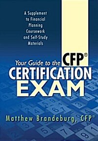 Your Guide to the CFP Certification Exam: A Supplement to Financial Planning Coursework and Self-Study Materials (2018 Edition) (Paperback)