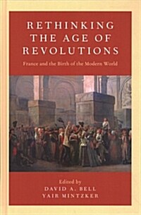 Rethinking the Age of Revolutions: France and the Birth of the Modern World (Hardcover)