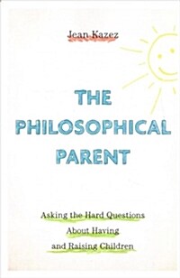 The Philosophical Parent: Asking the Hard Questions about Having and Raising Children (Paperback)