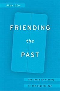 Friending the Past: The Sense of History in the Digital Age (Paperback)