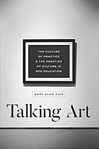 Talking Art: The Culture of Practice and the Practice of Culture in Mfa Education (Hardcover)