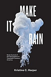 Make It Rain: State Control of the Atmosphere in Twentieth-Century America (Paperback)