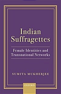 Indian Suffragettes: Female Identities and Transnational Networks (Hardcover)