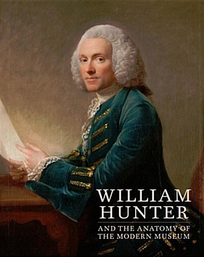 William Hunter and the Anatomy of the Modern Museum (Hardcover)