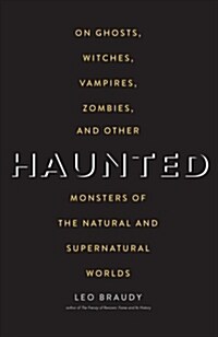 Haunted: On Ghosts, Witches, Vampires, Zombies, and Other Monsters of the Natural and Supernatural Worlds (Paperback)