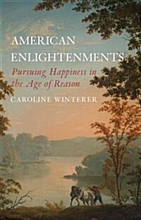 American Enlightenments: Pursuing Happiness in the Age of Reason (Paperback)