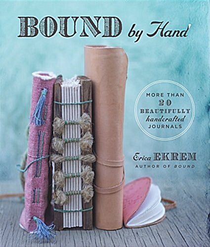 Bound by Hand: Over 20 Beautifully Handcrafted Journals (Paperback)